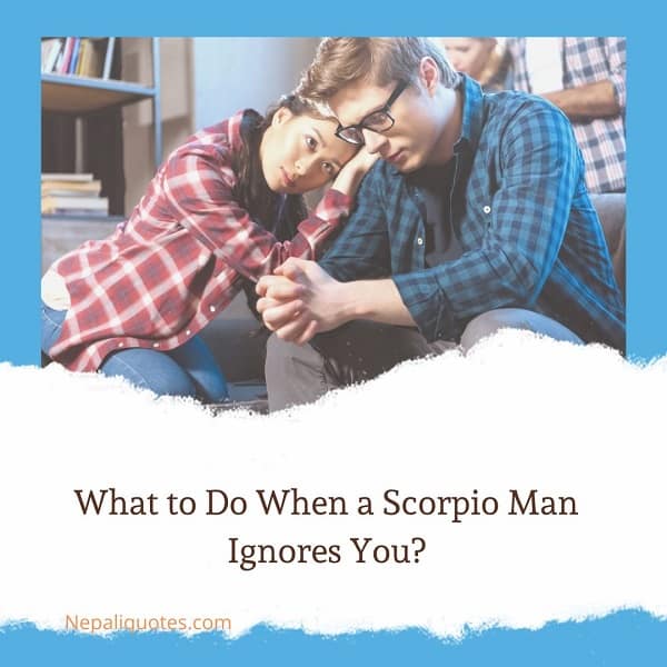 What happens when you ignore a scorpio man